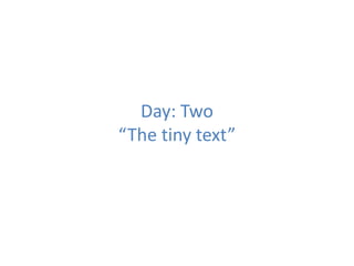 Day: Two
“The tiny text”
 