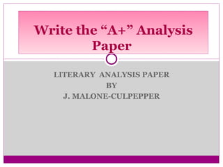 LITERARY  ANALYSIS PAPER BY J. MALONE-CULPEPPER Write the “A+” Analysis Paper  
