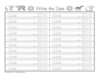 Write the Date
June////////,/2016 June////////,/2016
June////////,/2016 June////////,/2016
June////////,/2016 June////////,/2016
June////////,/2016 June////////,/2016
June////////,/2016 June////////,/2016
June////////,/2016 June////////,/2016
June////////,/2016 June////////,/2016
June////////,/2016 June////////,/2016
June////////,/2016 June////////,/2016
June////////,/2016 June////////,/2016
© Heidi Butkus 2016 www.heidisongs.com
 