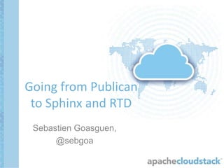 Sebastien Goasguen,
@sebgoa
Going from Publican
to Sphinx and RTD
 