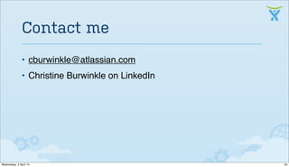 • cburwinkle@atlassian.com
• Christine Burwinkle on LinkedIn
Contact me
24Wednesday, 2 April 14
 