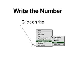 Write the Number Click on the   Use your arrow key on the keyboard to move 