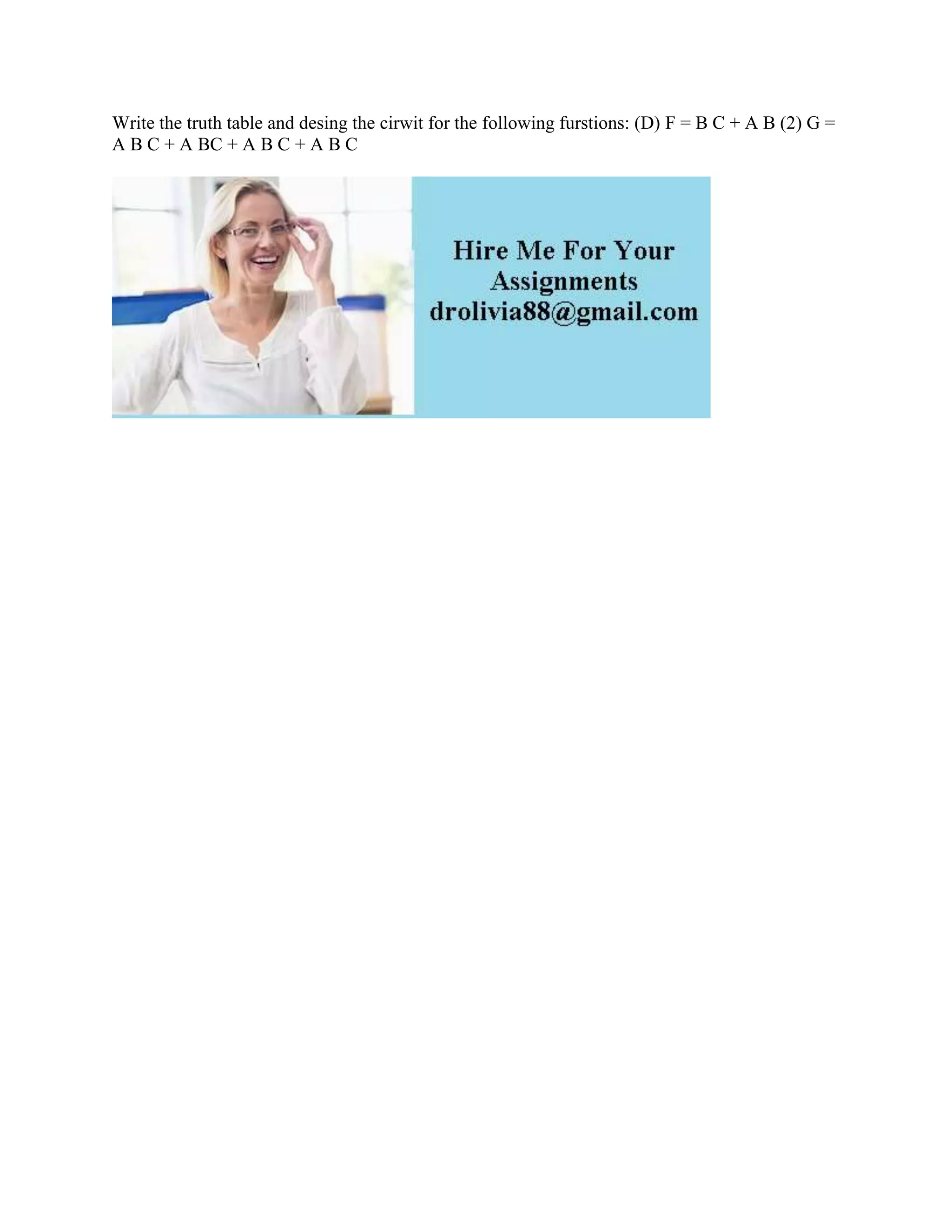 Write the truth table and desing the cirwit for the following furstions: (D) F = B C + A B (2) G =
A B C + A BC + A B C + A B C
 