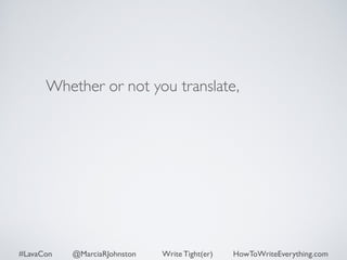 Whether or not you translate, 
#LavaCon @MarciaRJohnston Write Tight(er) HowToWriteEverything.com 
 