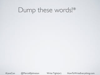 Dump these words!* 
#LavaCon @MarciaRJohnston Write Tight(er) HowToWriteEverything.com 
 