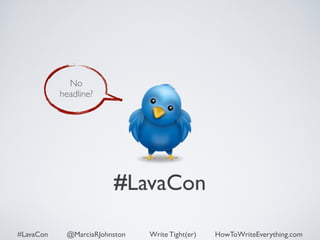 #LavaCon 
No 
headline? 
#LavaCon @MarciaRJohnston Write Tight(er) HowToWriteEverything.com 
 