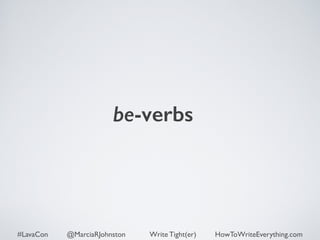be-verbs 
#LavaCon @MarciaRJohnston Write Tight(er) HowToWriteEverything.com 
 