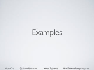 Examples 
#LavaCon @MarciaRJohnston Write Tight(er) HowToWriteEverything.com 
 