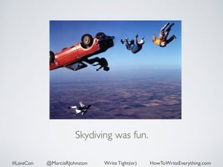 Skydiving was fun. 
#LavaCon @MarciaRJohnston Write Tight(er) HowToWriteEverything.com 
 
