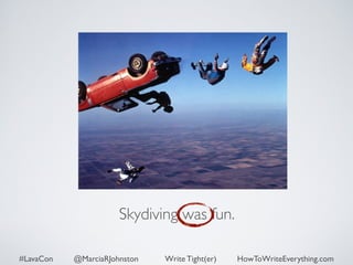 Skydiving was fun. 
#LavaCon @MarciaRJohnston Write Tight(er) HowToWriteEverything.com 
 