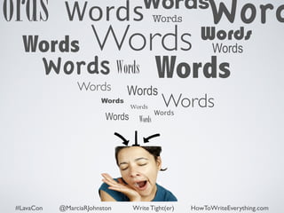 Words WordsWords 
Words 
Words 
Words 
Words 
Words 
Words 
Words 
Words Words 
Words 
Words Words 
Words 
Words 
Words 
Words 
Words 
#LavaCon @MarciaRJohnston Write Tight(er) HowToWriteEverything.com 
 