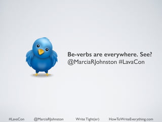Be-verbs are everywhere. See? 
@MarciaRJohnston #LavaCon 
#LavaCon @MarciaRJohnston Write Tight(er) HowToWriteEverything.com 
 