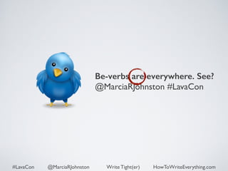 Be-verbs are everywhere. See? 
@MarciaRJohnston #LavaCon 
#LavaCon @MarciaRJohnston Write Tight(er) HowToWriteEverything.com 
 