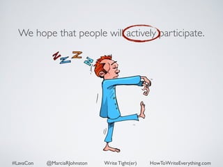 We hope that people will actively participate. 
#LavaCon @MarciaRJohnston Write Tight(er) HowToWriteEverything.com 
 