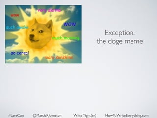Exception: 
the doge meme 
#LavaCon @MarciaRJohnston Write Tight(er) HowToWriteEverything.com 
 
