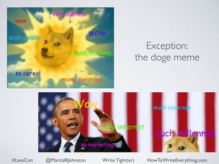Exception: 
the doge meme 
#LavaCon @MarciaRJohnston Write Tight(er) HowToWriteEverything.com 
 