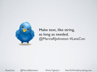 Make text, like string, 
as long as needed. 
@MarciaRJohnston #LavaCon 
#LavaCon @MarciaRJohnston Write Tight(er) HowToWriteEverything.com 
 