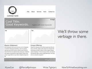 We’ll throw some 
verbiage in there. 
#LavaCon @MarciaRJohnston Write Tight(er) HowToWriteEverything.com 
 