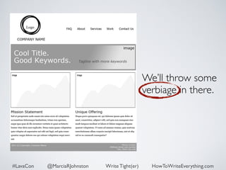 We’ll throw some 
verbiage in there. 
#LavaCon @MarciaRJohnston Write Tight(er) HowToWriteEverything.com 
 