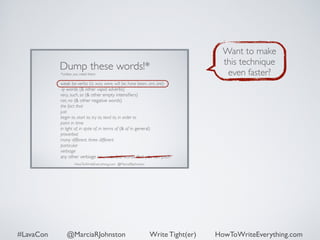 Want to make 
this technique 
even faster? 
#LavaCon @MarciaRJohnston Write Tight(er) HowToWriteEverything.com 
 
