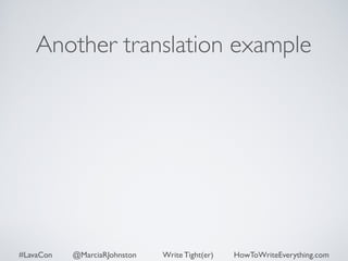 Another translation example 
#LavaCon @MarciaRJohnston Write Tight(er) HowToWriteEverything.com 
 