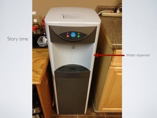 Story time 
Water dispenser 
 
