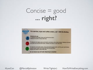 Concise = good 
... right? 
#LavaCon @MarciaRJohnston Write Tight(er) HowToWriteEverything.com 
 