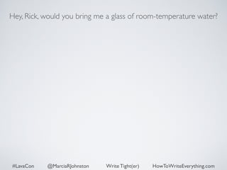 Hey, Rick, would you bring me a glass of room-temperature water? 
#LavaCon @MarciaRJohnston Write Tight(er) HowToWriteEverything.com 
 