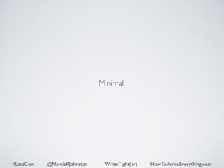 Minimal. 
#LavaCon @MarciaRJohnston Write Tight(er) HowToWriteEverything.com 
 