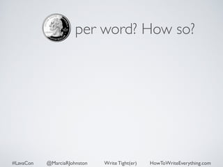 per word? How so? 
#LavaCon @MarciaRJohnston Write Tight(er) HowToWriteEverything.com 
 
