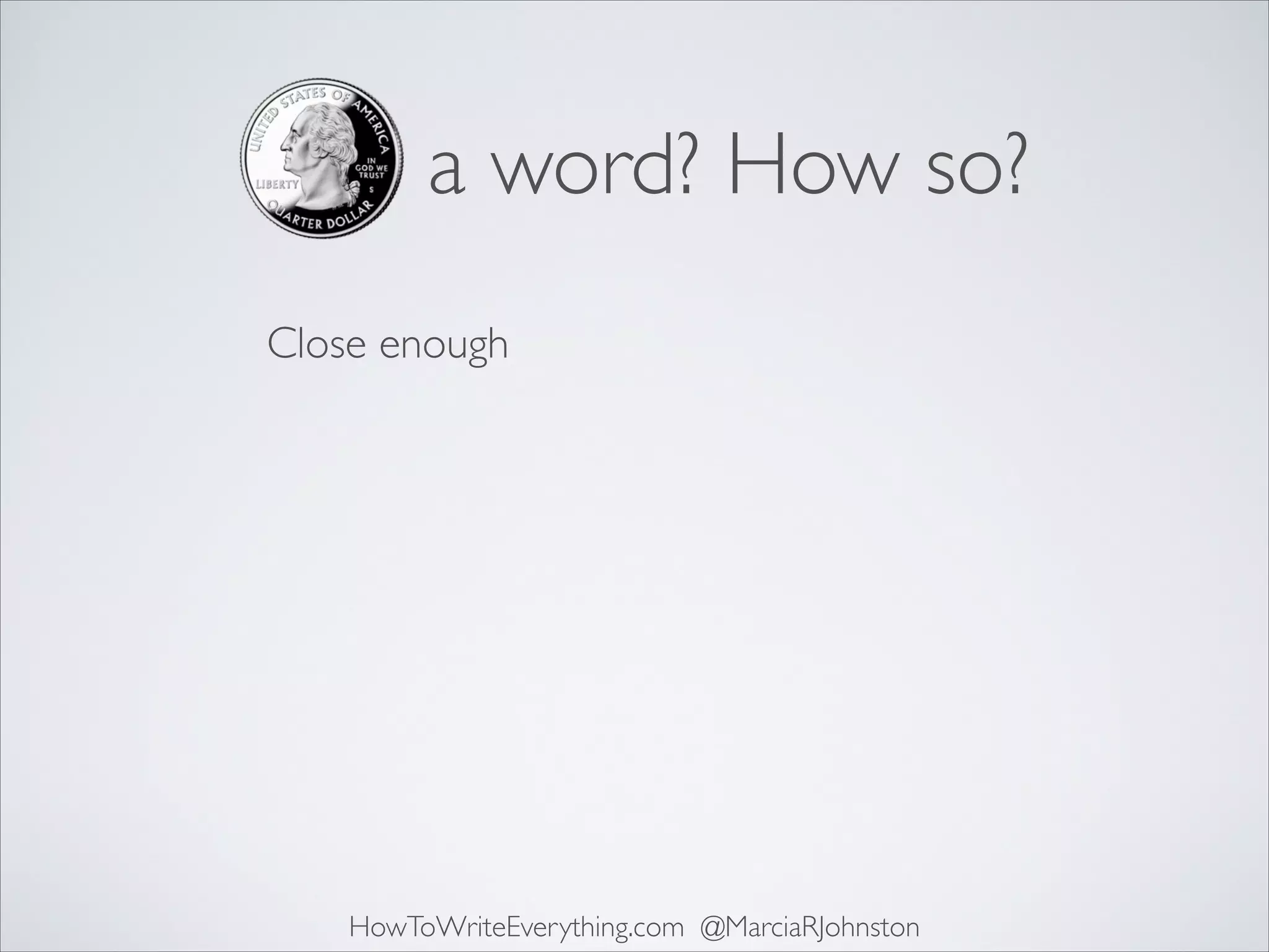 a word? How so?
Close enough 

HowToWriteEverything.com @MarciaRJohnston

 