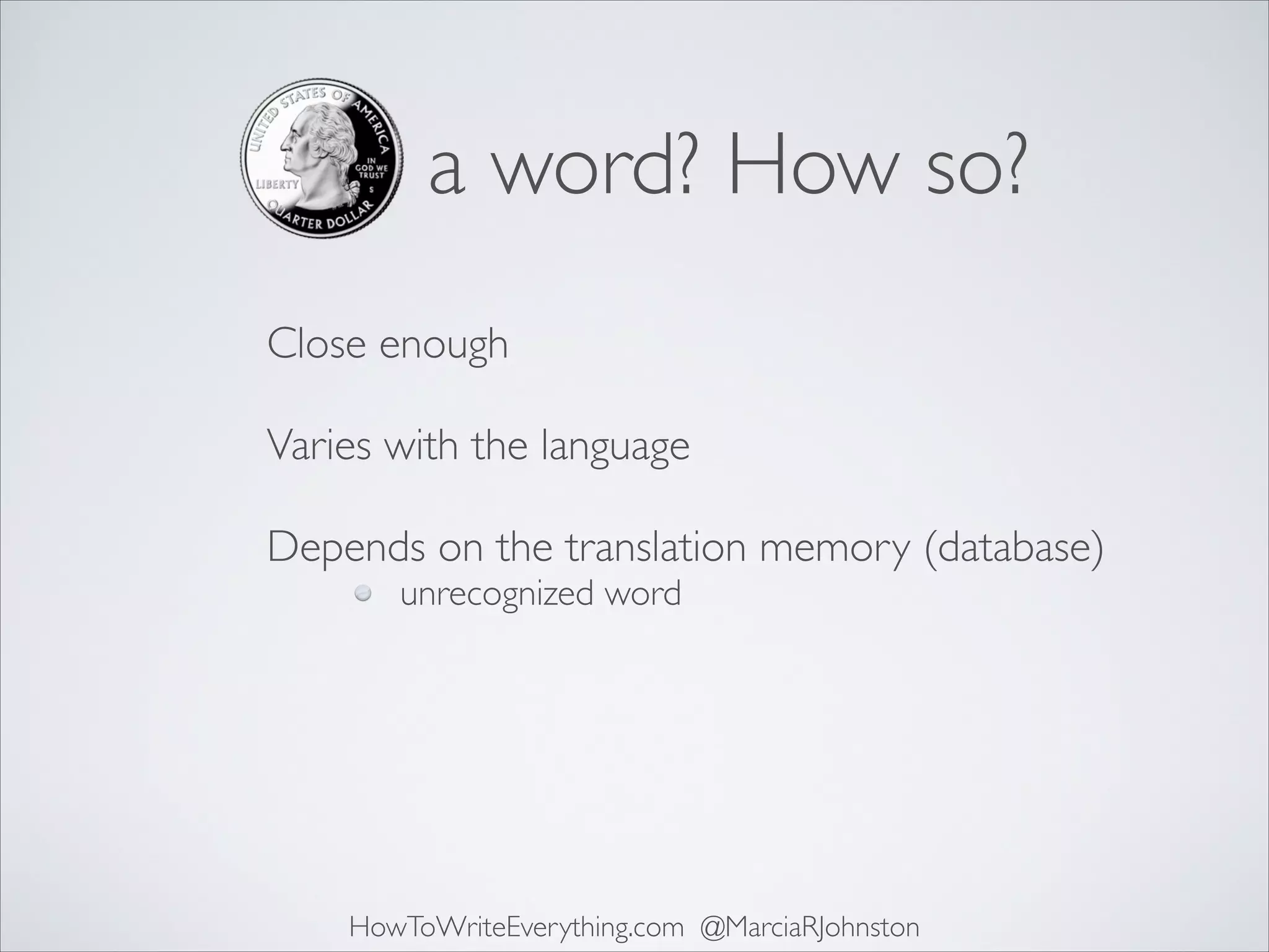 a word? How so?
Close enough 
Varies with the language 
Depends on the translation memory (database)
unrecognized word

HowToWriteEverything.com @MarciaRJohnston

 