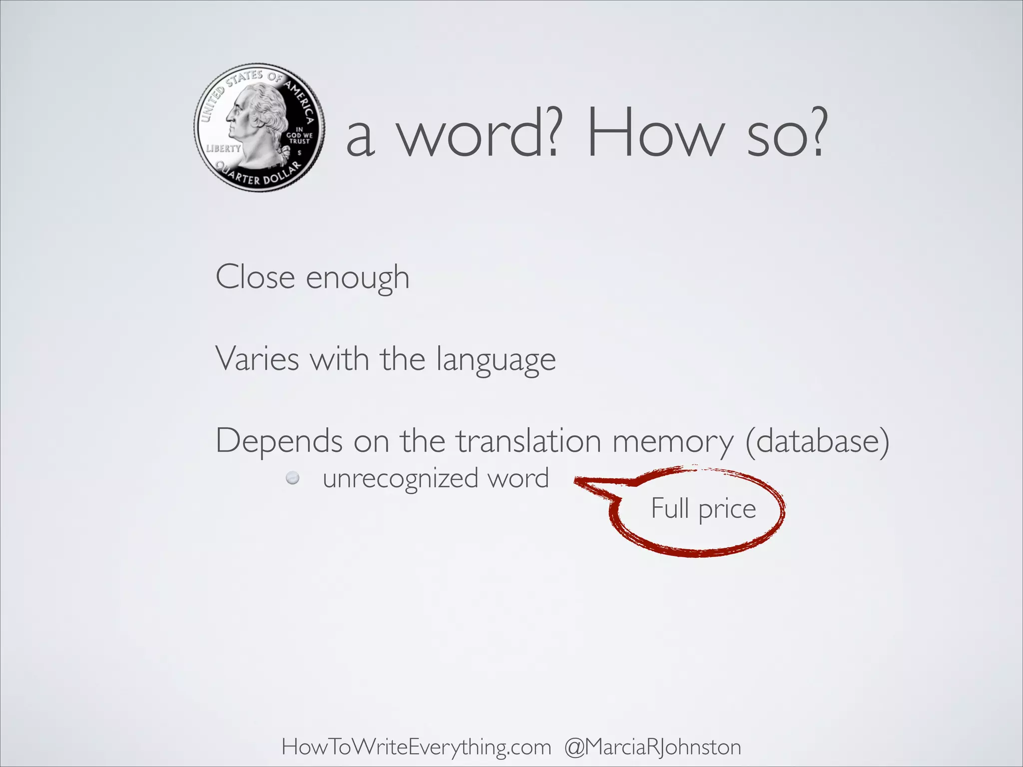 a word? How so?
Close enough 
Varies with the language 
Depends on the translation memory (database)
unrecognized word

Full price

HowToWriteEverything.com @MarciaRJohnston

 