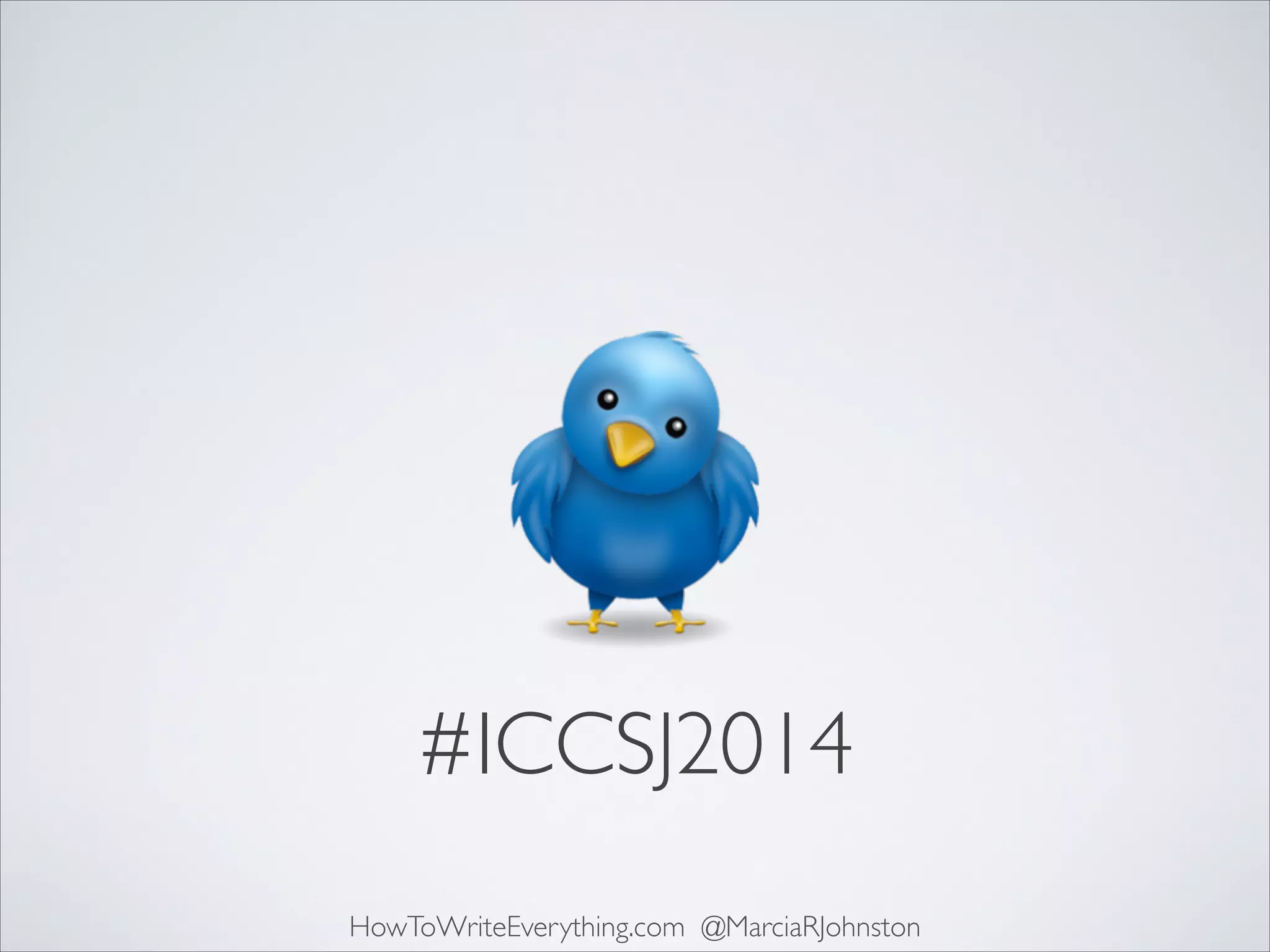#ICCSJ2014
HowToWriteEverything.com @MarciaRJohnston

 