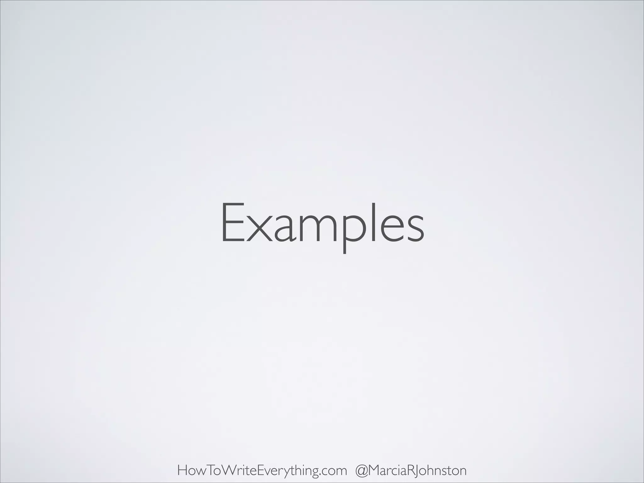 Examples

HowToWriteEverything.com @MarciaRJohnston

 