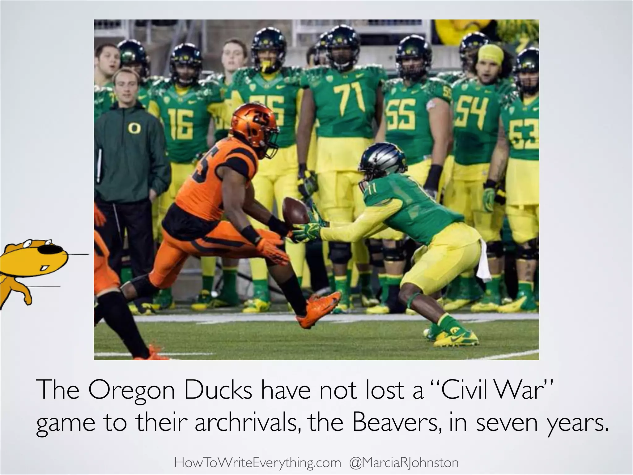 The Oregon Ducks have not lost a “Civil War”
game to their archrivals, the Beavers, in seven years.
HowToWriteEverything.com @MarciaRJohnston

 