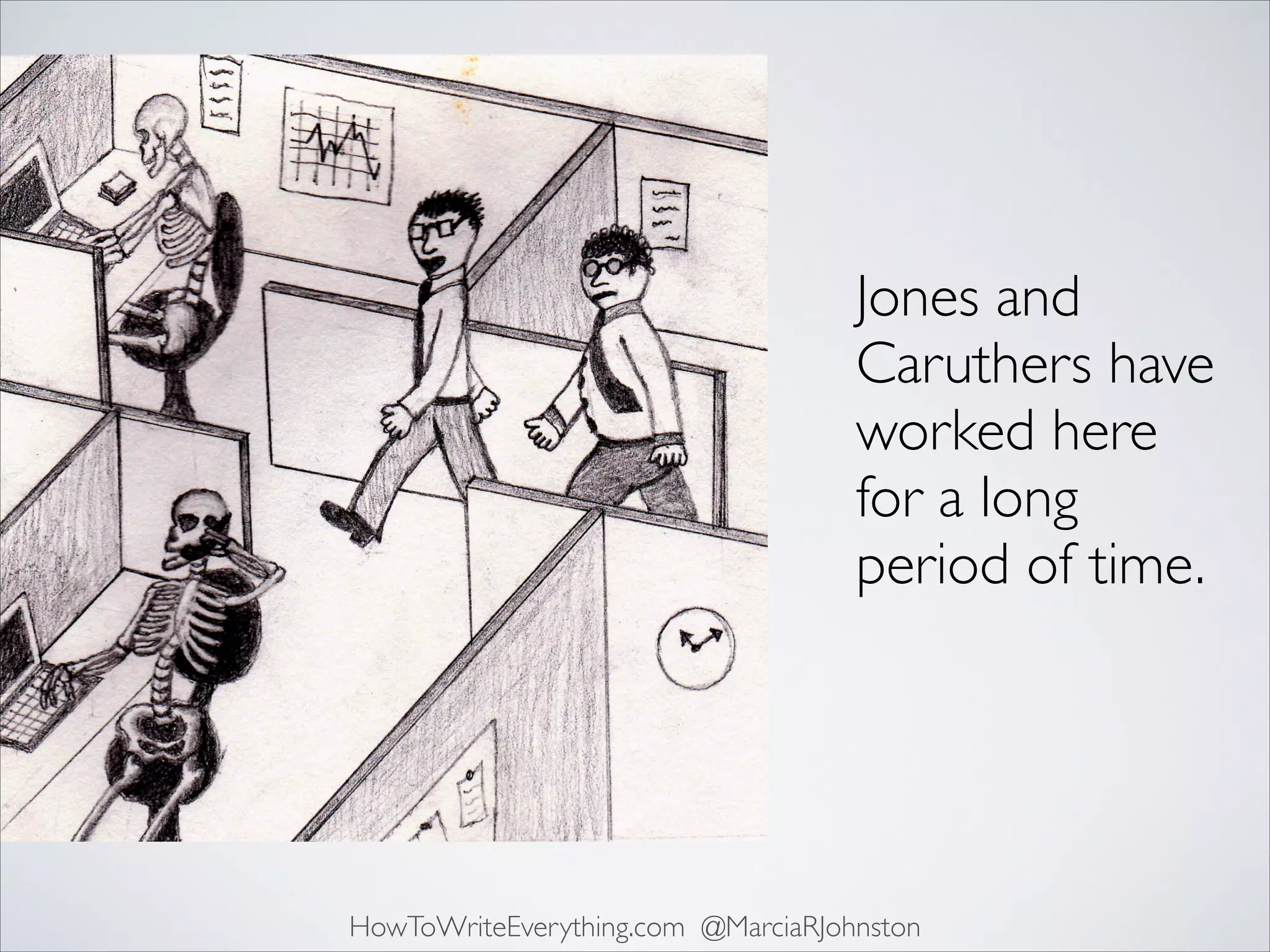 Jones and
Caruthers have
worked here
for a long
period of time.

HowToWriteEverything.com @MarciaRJohnston

 