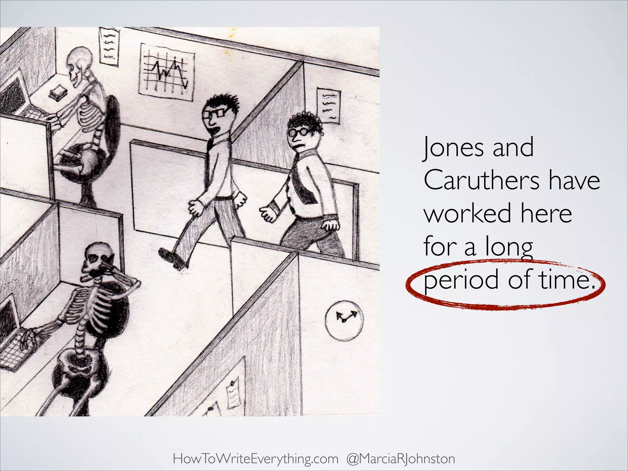 Jones and
Caruthers have
worked here
for a long
period of time.

HowToWriteEverything.com @MarciaRJohnston

 