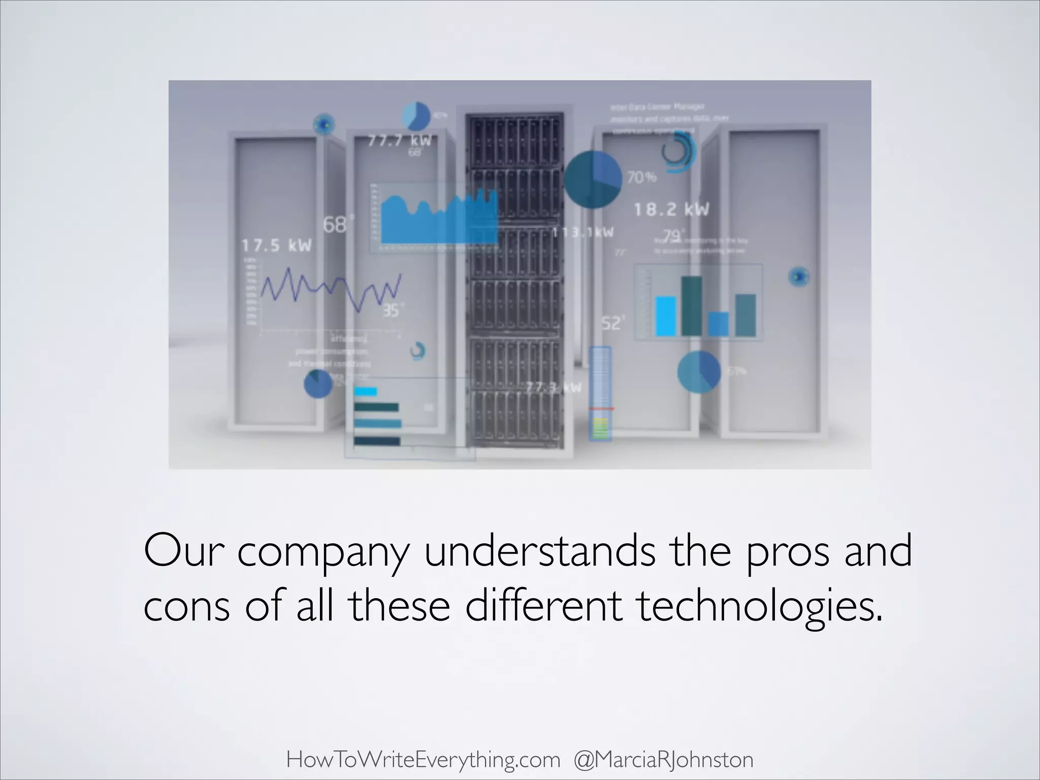 Our company understands the pros and
cons of all these different technologies.
HowToWriteEverything.com @MarciaRJohnston

 