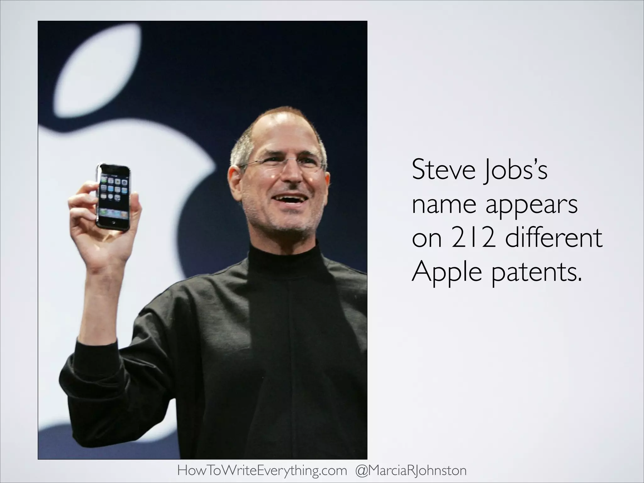 Steve Jobs’s
name appears
on 212 different
Apple patents.

HowToWriteEverything.com @MarciaRJohnston

 