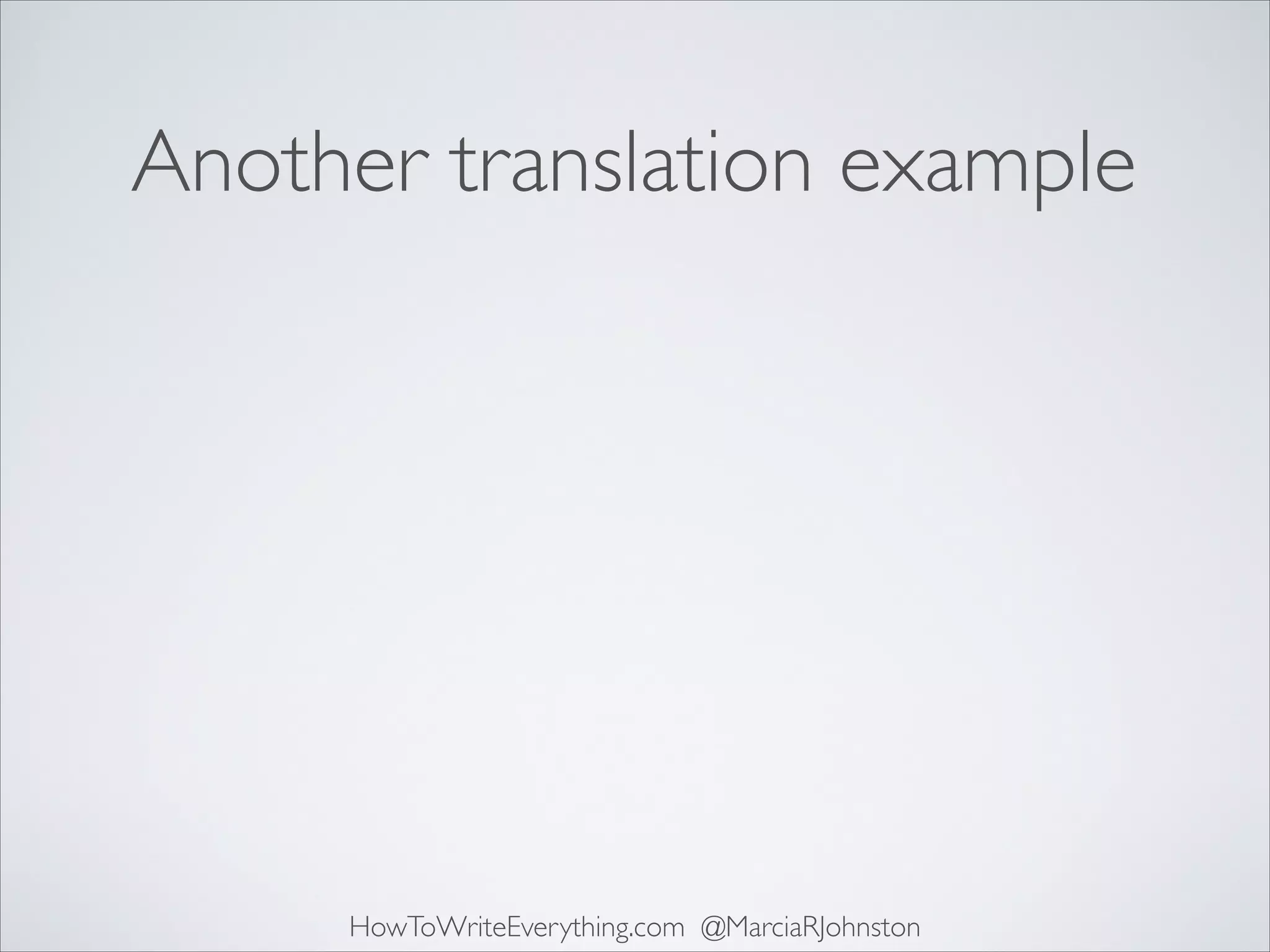 Another translation example

HowToWriteEverything.com @MarciaRJohnston

 