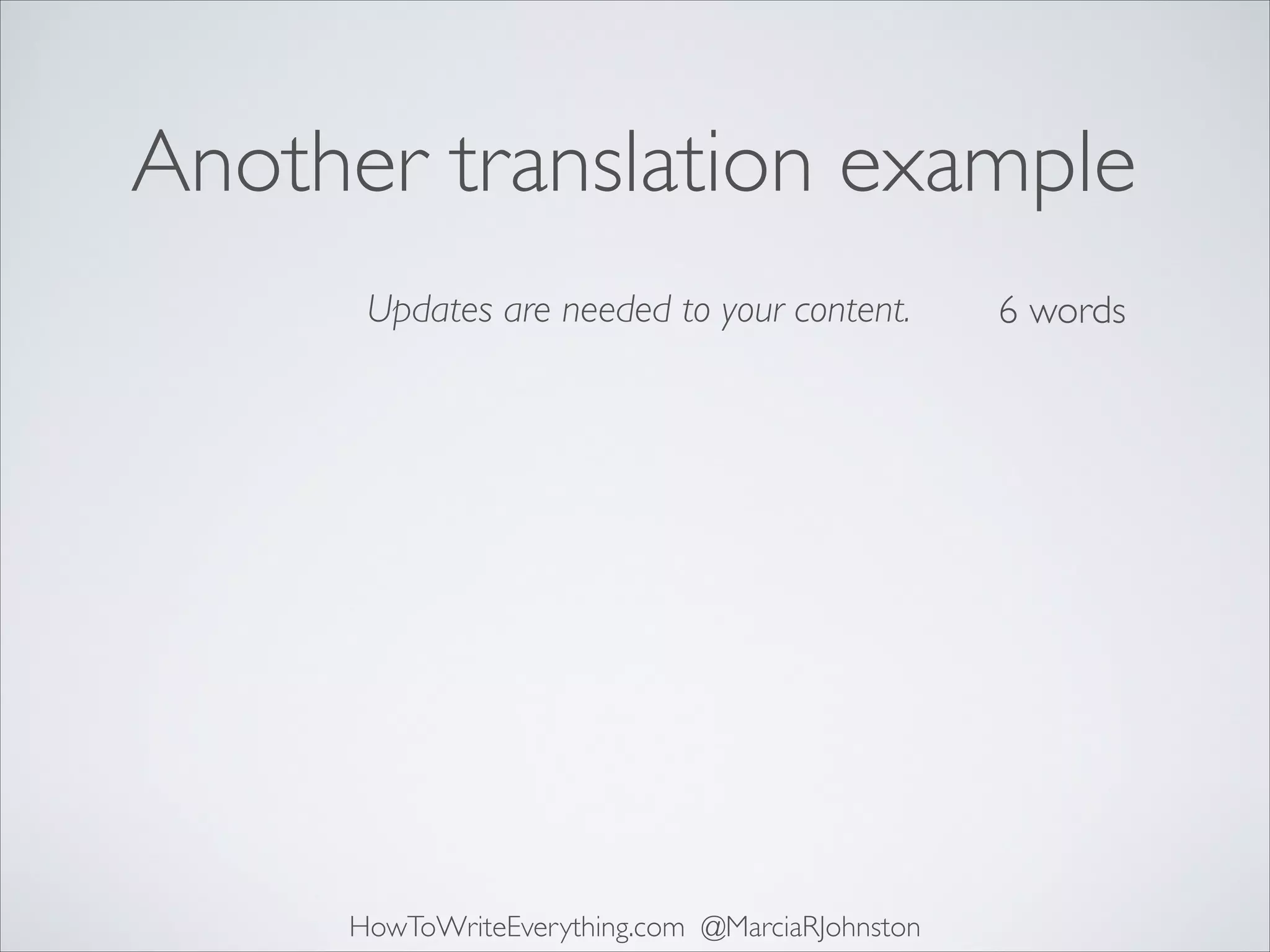 Another translation example
Updates are needed to your content.

HowToWriteEverything.com @MarciaRJohnston

6 words

 
