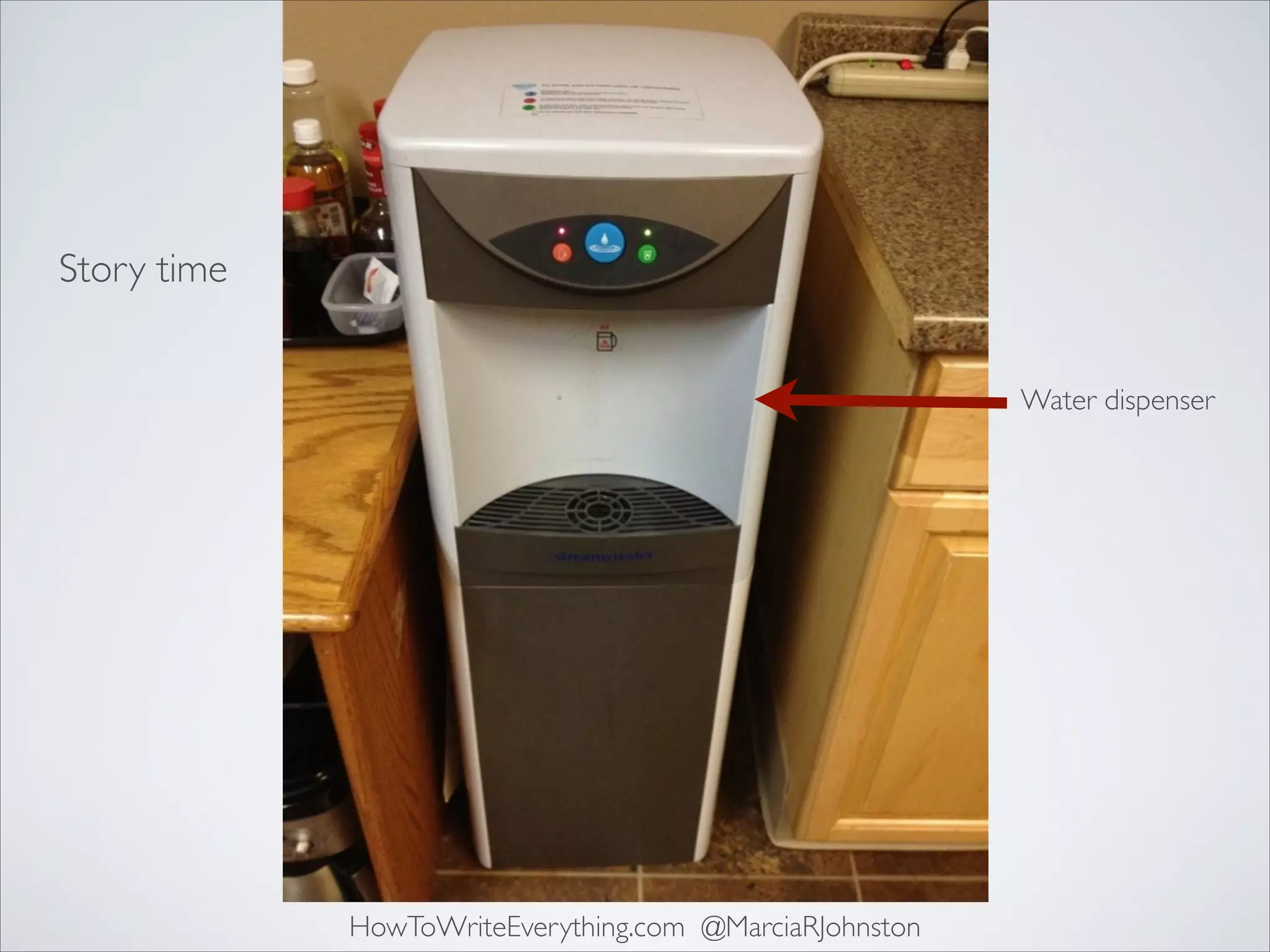 Story time
Water dispenser

HowToWriteEverything.com @MarciaRJohnston

 