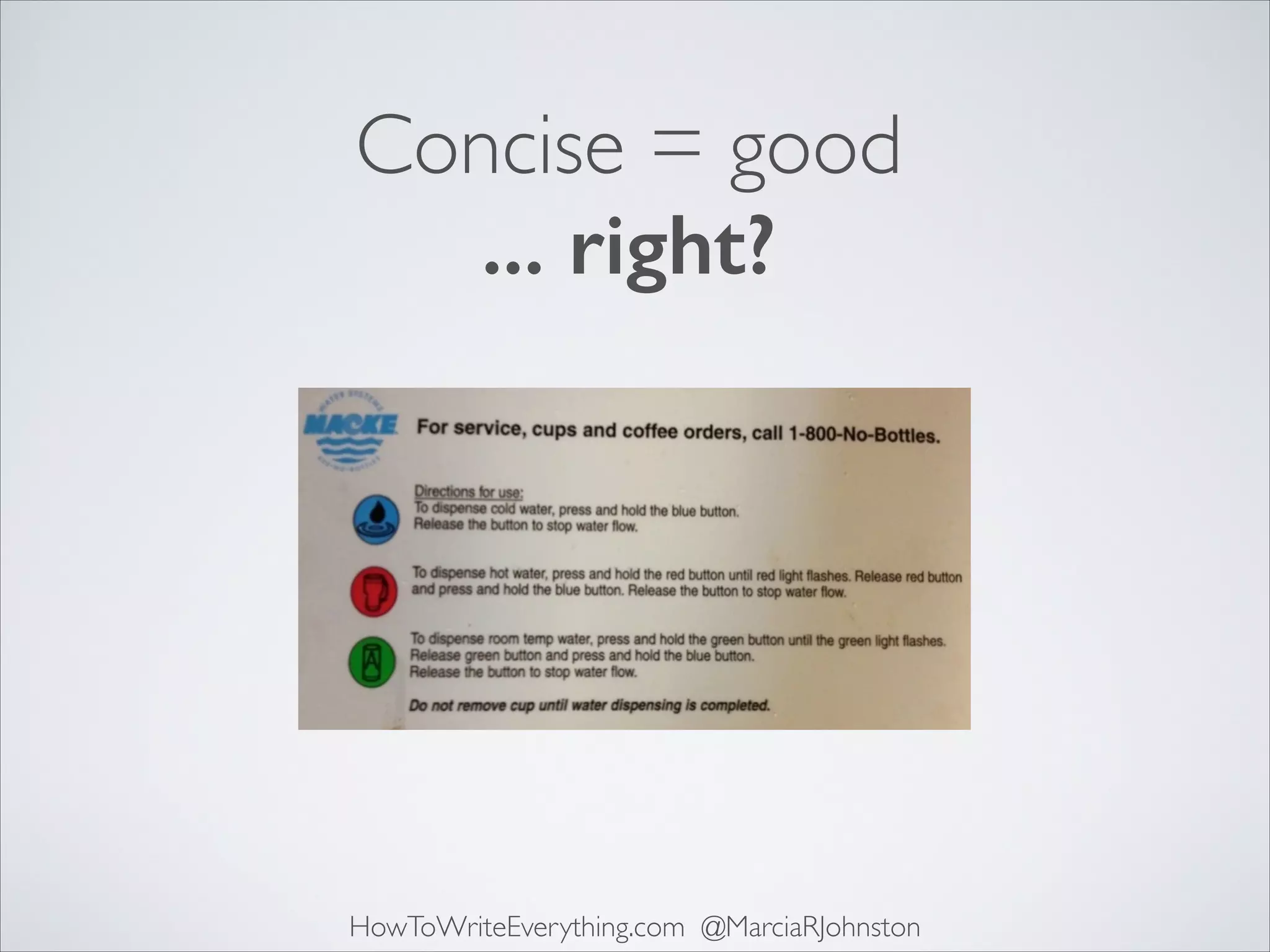 Concise = good	

... right?

HowToWriteEverything.com @MarciaRJohnston

 