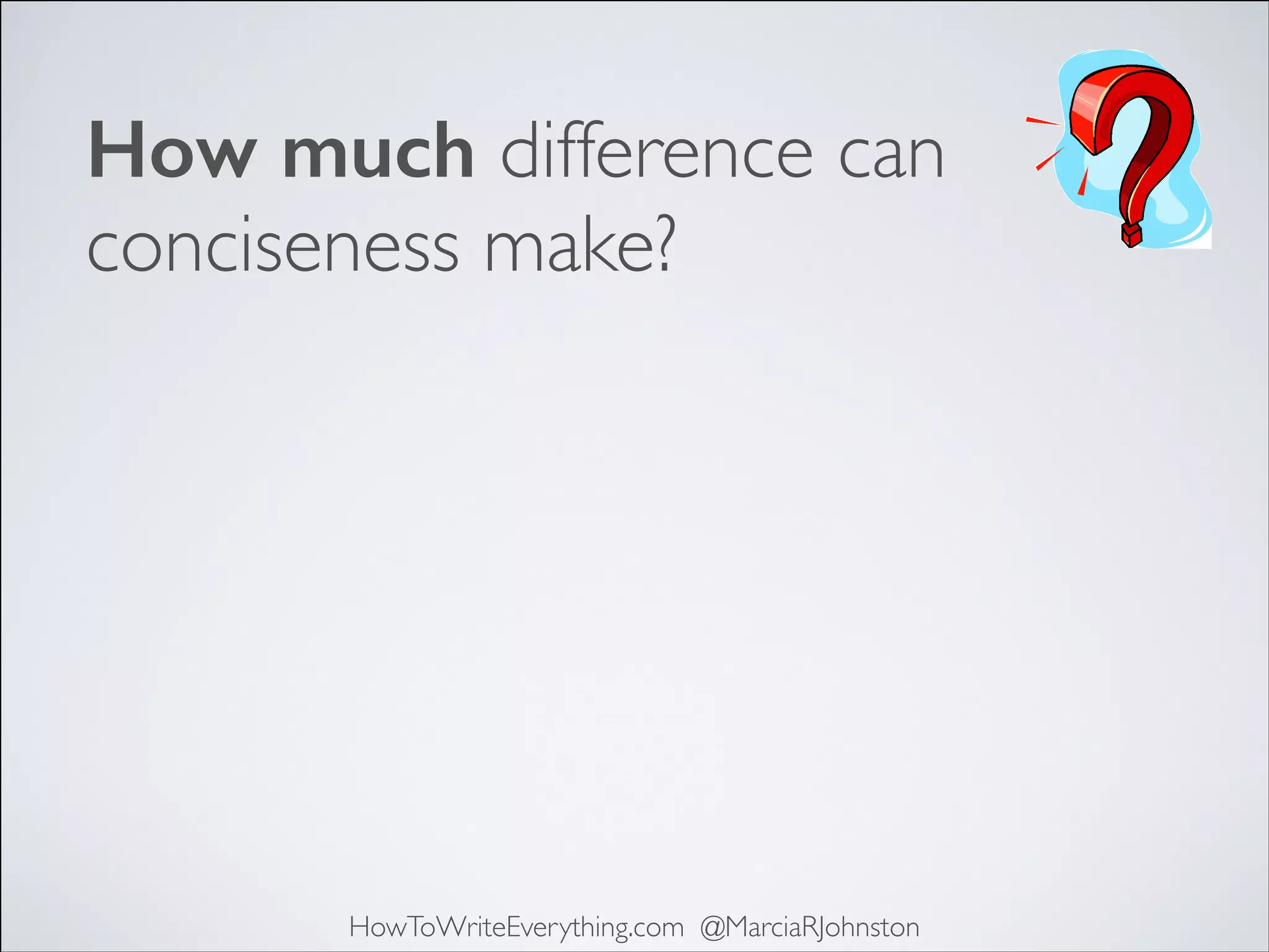 How much difference can
conciseness make?

HowToWriteEverything.com @MarciaRJohnston

 