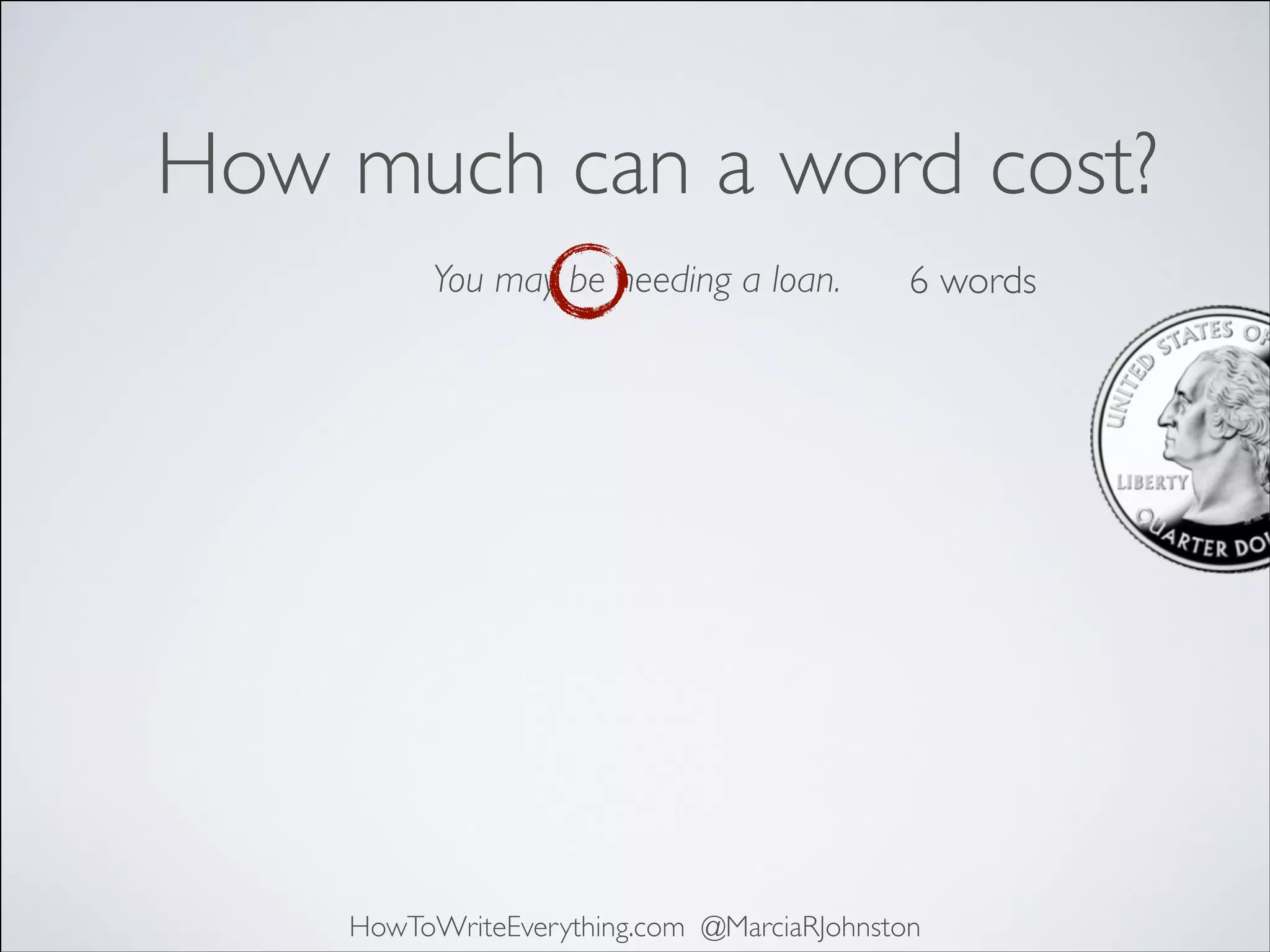 How much can a word cost?
You may be needing a loan.

6 words

HowToWriteEverything.com @MarciaRJohnston

 