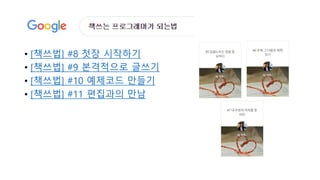 • [책쓰법] #8 첫장 시작하기
• [책쓰법] #9 본격적으로 글쓰기
• [책쓰법] #10 예제코드 만들기
• [책쓰법] #11 편집과의 만남
 