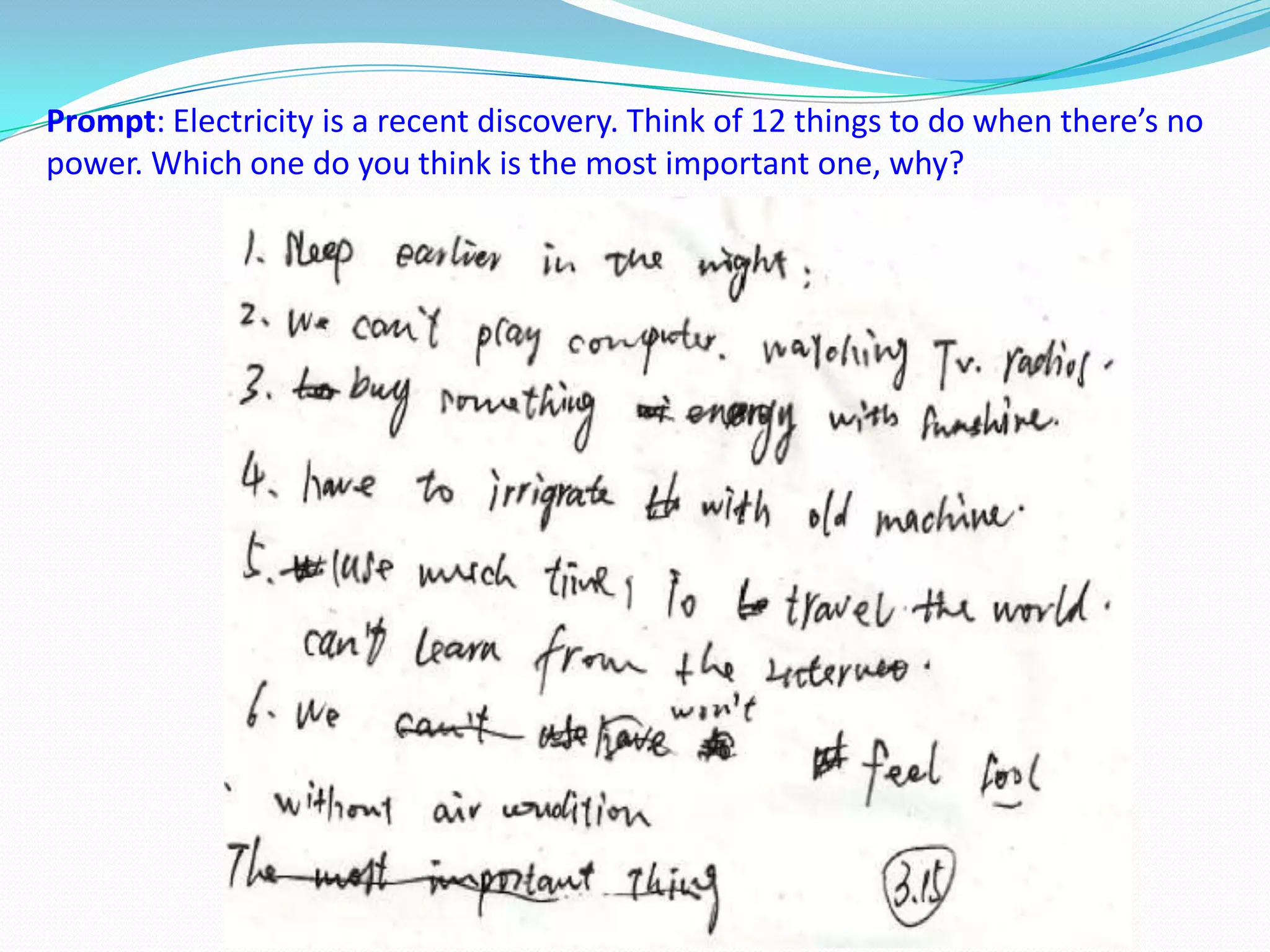 Prompt: Electricity is a recent discovery. Think of 12 things to do when there’s no
power. Which one do you think is the most important one, why?

 
