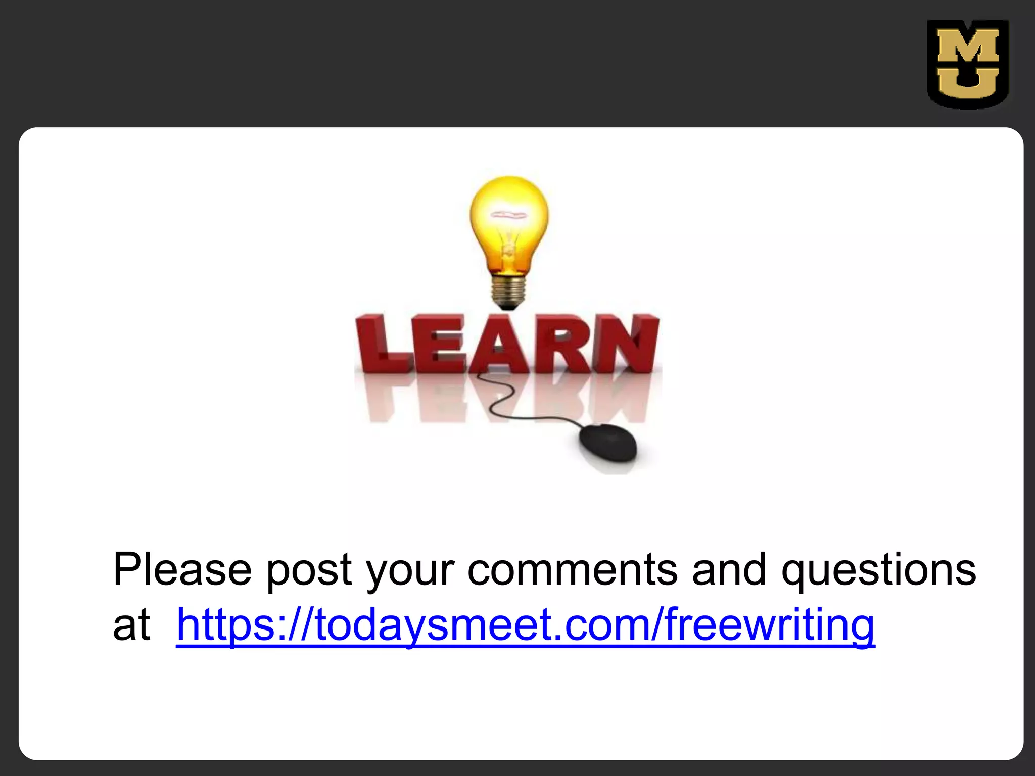 Please post your comments and questions
at https://todaysmeet.com/freewriting

 