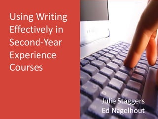 Using Writing
Effectively in
Second-Year
Experience
Courses


                 Julie Staggers
                 Ed Nagelhout     1
 